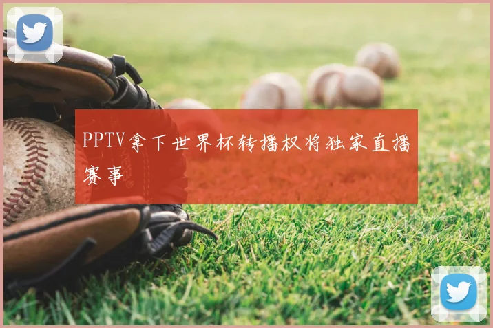 PPTV拿下世界杯转播权将独家直播赛事