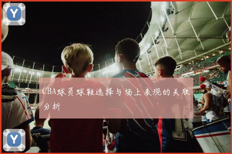 CBA球员球鞋选择与场上表现的关联分析