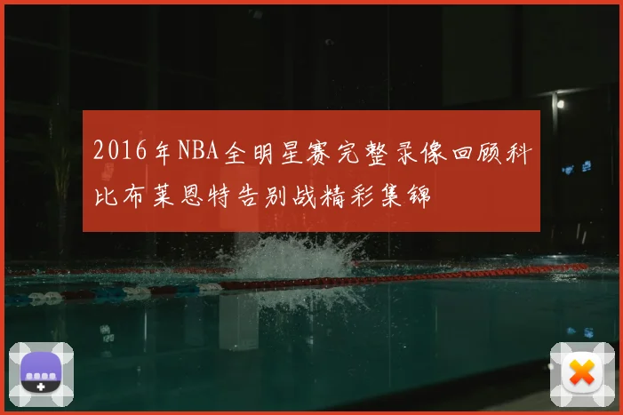 2016年NBA全明星赛完整录像回顾科比布莱恩特告别战精彩集锦