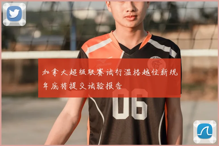 加拿大超级联赛试行温格越位新规年底将提交试验报告