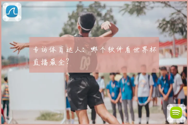 专访体育达人:哪个软件看世界杯直播最全?