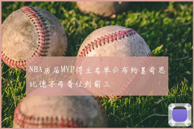 NBA历届MVP得主名单公布约基奇恩比德字母哥位列前三