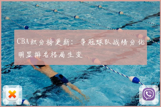 CBA积分榜更新：争冠球队战绩分化明显排名格局生变