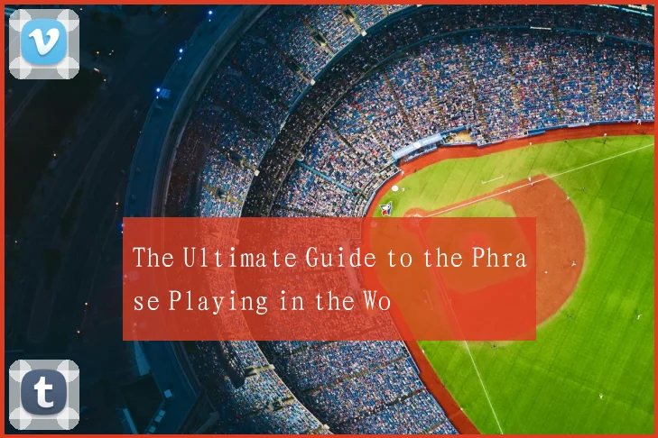 The Ultimate Guide to the Phrase Playing in the Wo