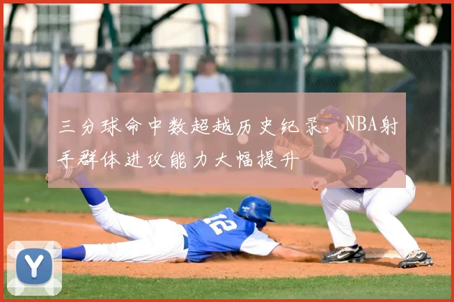 三分球命中数超越历史纪录，NBA射手群体进攻能力大幅提升
