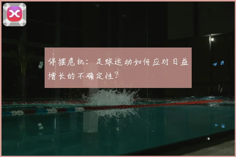 停摆危机：足球运动如何应对日益增长的不确定性？