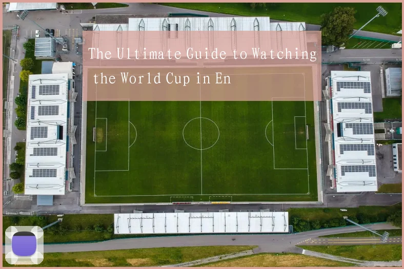 The Ultimate Guide to Watching the World Cup in En