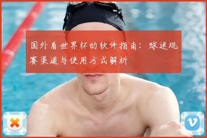 国外看世界杯的软件指南：球迷观赛渠道与使用方式解析