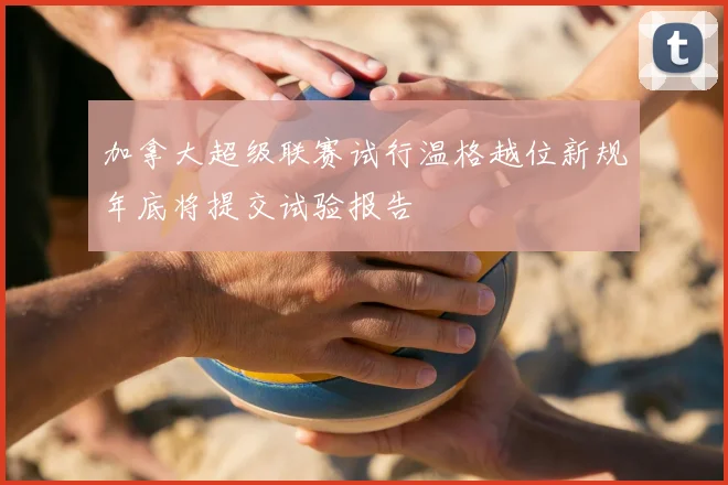 加拿大超级联赛试行温格越位新规年底将提交试验报告