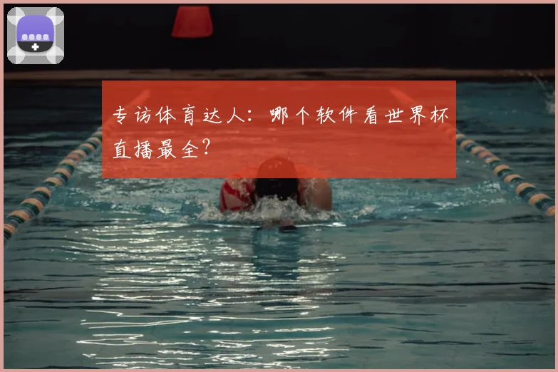 专访体育达人:哪个软件看世界杯直播最全?