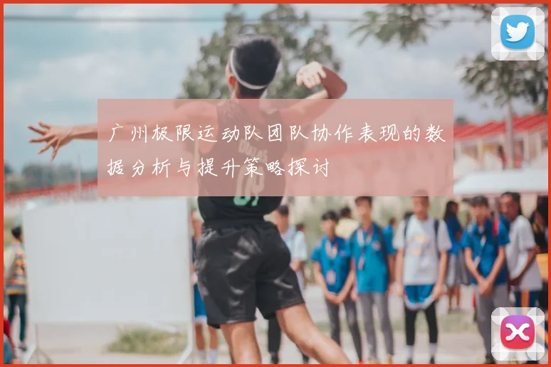 广州极限运动队团队协作表现的数据分析与提升策略探讨