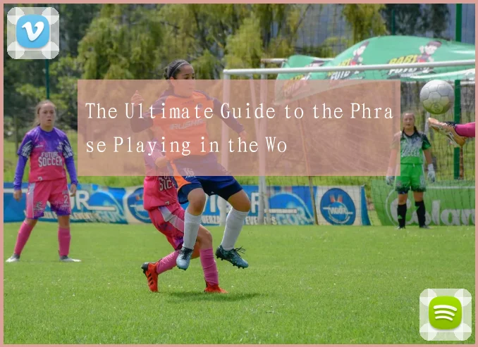The Ultimate Guide to the Phrase Playing in the Wo